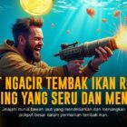 Master Tembak Ikan: Strategi Jitu Mendulang Cuan di Game Populer